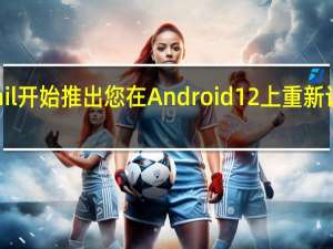 Gmail开始推出您在Android12上重新设计的材料