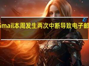 Gmail本周发生两次中断导致电子邮件延迟