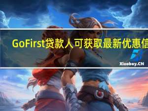 Go First贷款人可获取最新优惠信息