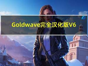 Goldwave完全汉化版 V6.65 完美破解版（Goldwave完全汉化版 V6.65 完美破解版功能简介）