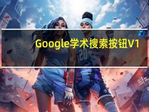 Google学术搜索按钮 V1.0 绿色免费版（Google学术搜索按钮 V1.0 绿色免费版功能简介）