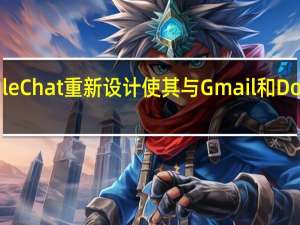 Google Chat重新设计使其与Gmail和Docs保持同步