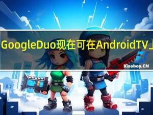 Google Duo现在可在Android TV上使用