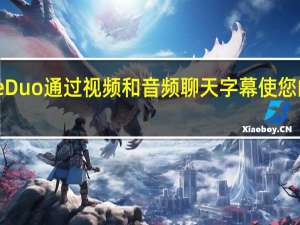 Google Duo通过视频和音频聊天字幕使您的生活更轻松