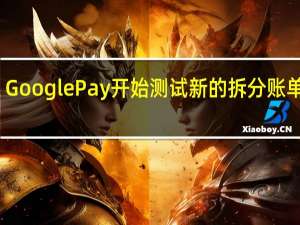 Google Pay开始测试新的拆分账单功能