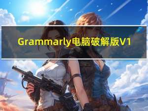 Grammarly电脑破解版 V1.5 中文免费版（Grammarly电脑破解版 V1.5 中文免费版功能简介）