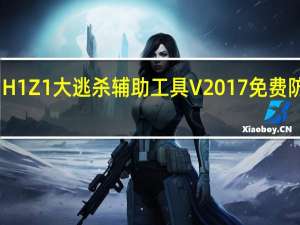 H1Z1大逃杀辅助工具 V2017 免费防封版（H1Z1大逃杀辅助工具 V2017 免费防封版功能简介）
