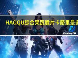 HAOQU 综合果蔬脆片卡路里是多少