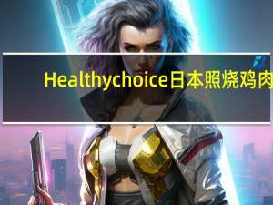 Healthy choice   日本照烧鸡肉(糙米和白米)卡路里是多少