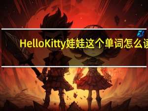 Hello Kitty娃娃这个单词怎么读
