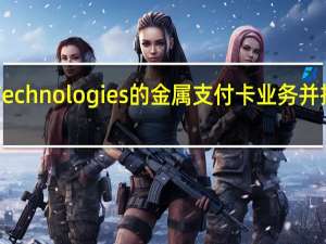 IDEMIA收购X Core Technologies的金属支付卡业务并推出Smart Metal Art Offer