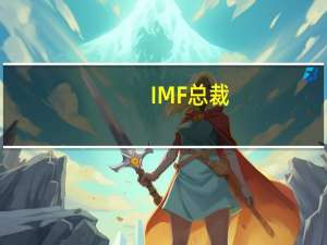 IMF总裁：敦促决策者专注抗通胀