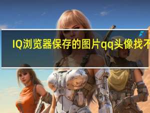 IQ浏览器保存的图片qq头像找不到（iq浏览器）