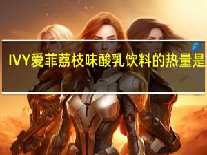 IVY 爱菲荔枝味酸乳饮料的热量是多少