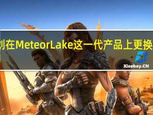 Intel最初计划在MeteorLake这一代产品上更换新的接口LGA1851