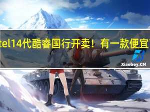 Intel 14代酷睿国行开卖！有一款便宜了100元