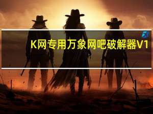 K网专用万象网吧破解器 V1.0 免费版（K网专用万象网吧破解器 V1.0 免费版功能简介）