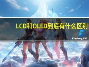 LCD和OLED到底有什么区别