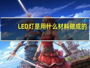 LED灯是用什么材料做成的