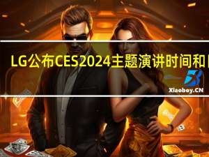 LG公布CES2024主题演讲时间和日期