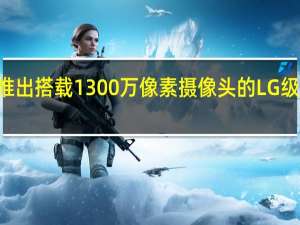 LG推出搭载1300万像素摄像头的LG级智能手机