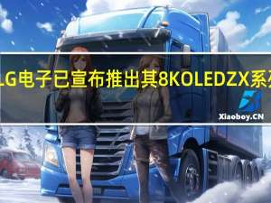 LG电子已宣布推出其8KOLEDZX系列电视