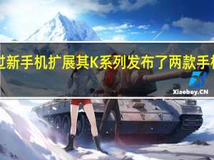 LG继续通过新手机扩展其K系列 发布了两款手机LG K62和LG K5