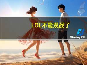 LOL不能观战了（lol不能观战是怎么回事）