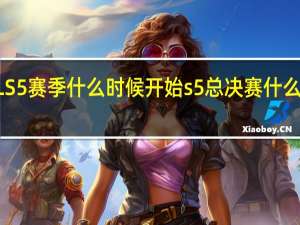 LOLS5赛季什么时候开始 s5总决赛什么时候开始