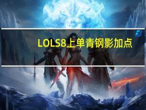 LOLS8上单青钢影加点（LOLS8上单青钢影天赋介绍）