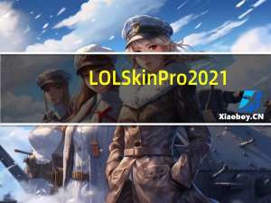 LOLSkinPro2021(LOL特效换肤盒子) 32/64位 最新版（LOLSkinPro2021(LOL特效换肤盒子) 32/64位 最新版功能简介）