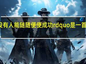 Ldquo没有人能随随便便成功rdquo是一首歌词很老的歌_360