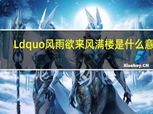 Ldquo风雨欲来风满楼是什么意思？