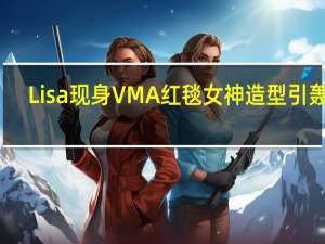 Lisa现身VMA红毯 女神造型引轰动