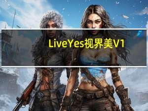 LiveYes视界美 V1.0.0 官方版（LiveYes视界美 V1.0.0 官方版功能简介）