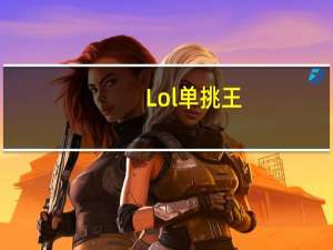 Lol单挑王（《英雄联盟》英雄联盟谁是单挑王攻略）