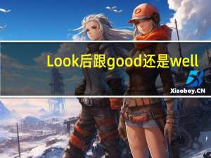 Look后跟good还是well
