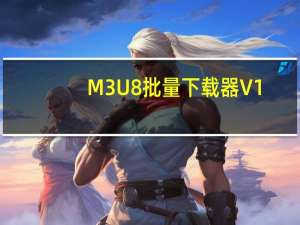 M3U8批量下载器 V1.4.7 绿色免费版（M3U8批量下载器 V1.4.7 绿色免费版功能简介）
