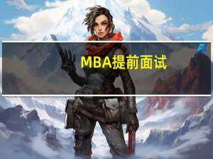MBA提前面试：你会遇到的环节和问题