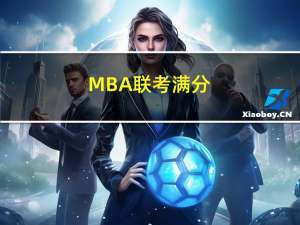 MBA联考满分（mba联考综合能力）