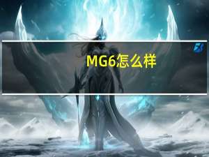 MG 6怎么样？MG 6怎么样？值得买吗？