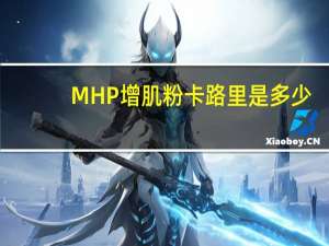 MHP 增肌粉卡路里是多少