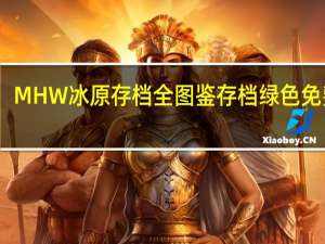 MHW冰原存档全图鉴存档 绿色免费版（MHW冰原存档全图鉴存档 绿色免费版功能简介）