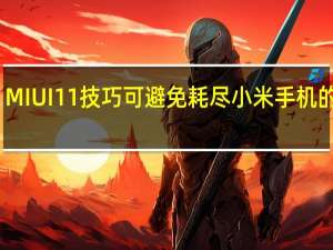 MIUI 11技巧可避免耗尽小米手机的电池