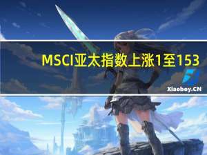 MSCI亚太指数上涨1%至153.87点