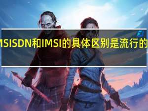 MSISDN和IMSI的具体区别是流行的谢谢你
