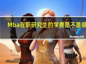 Mba在职研究生的学费是不是很高