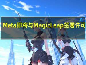 Meta即将与Magic Leap签署许可协议