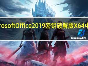 Microsoft Office 2019密钥破解版 X64 中文免费版（Microsoft Office 2019密钥破解版 X64 中文免费版功能简介）