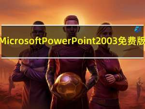 Microsoft PowerPoint 2003 免费版（Microsoft PowerPoint 2003 免费版功能简介）